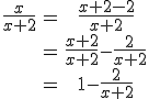 \begin{tabular}\frac{x}{x+2}&=&\frac{x+2-2}{x+2}\\&=&\frac{x+2}{x+2}-\frac{2}{x+2}\\&=&1-\frac{2}{x+2}\end{tabular}
